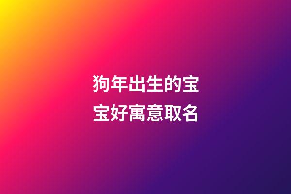 狗年出生的宝宝好寓意取名