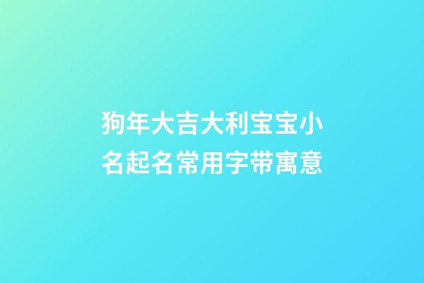 狗年大吉大利宝宝小名起名常用字带寓意