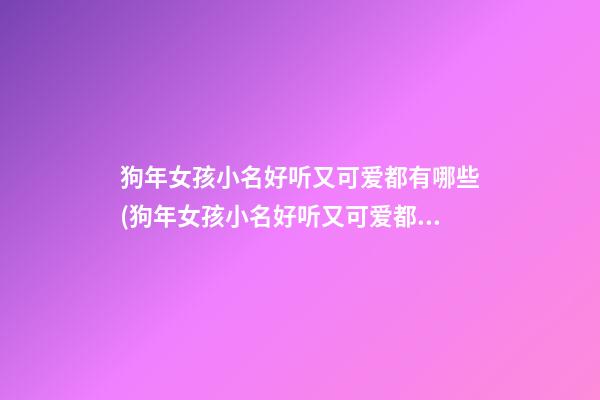 狗年女孩小名好听又可爱都有哪些(狗年女孩小名好听又可爱都有哪些字)