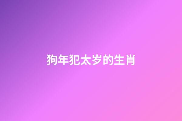 狗年犯太岁的生肖