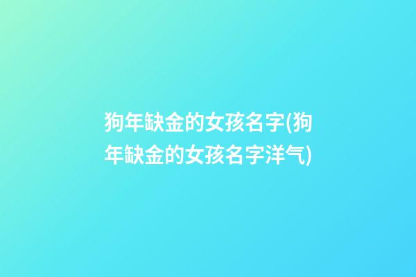 狗年缺金的女孩名字(狗年缺金的女孩名字洋气)