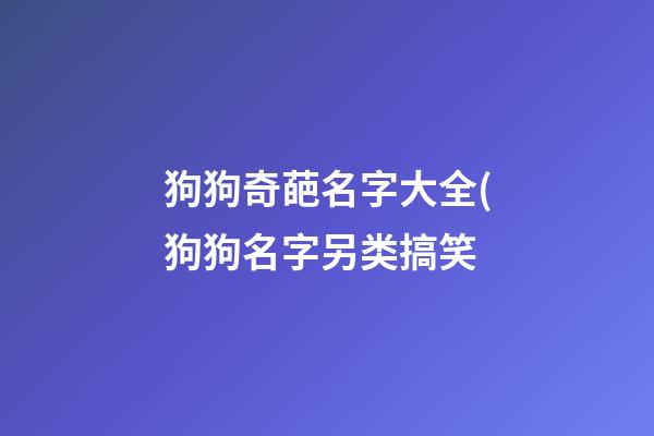 狗狗奇葩名字大全(狗狗名字另类搞笑