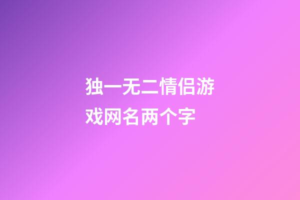 独一无二情侣游戏网名两个字