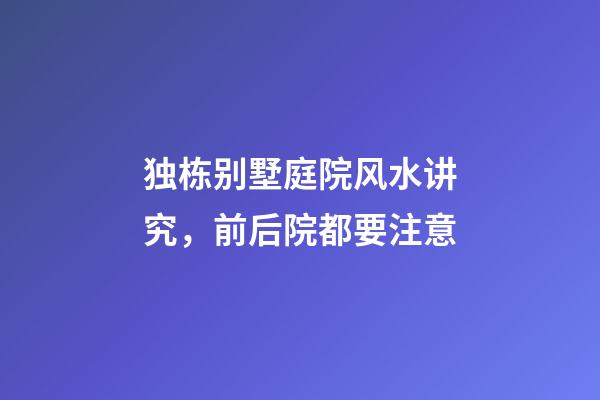 独栋别墅庭院风水讲究，前后院都要注意
