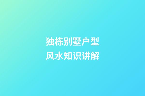 独栋别墅户型风水知识讲解