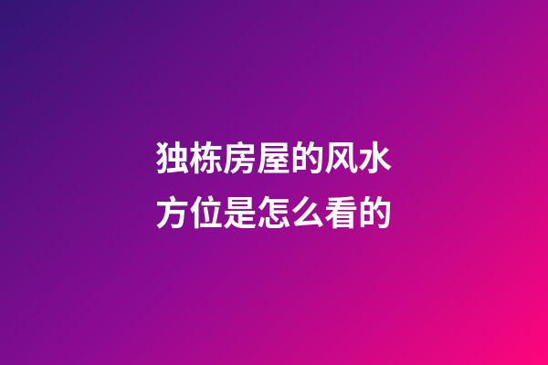 独栋房屋的风水方位是怎么看的
