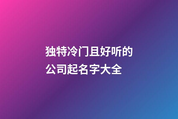 独特冷门且好听的公司起名字大全-第1张-公司起名-玄机派