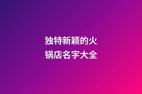 独特新颖的火锅店名字大全