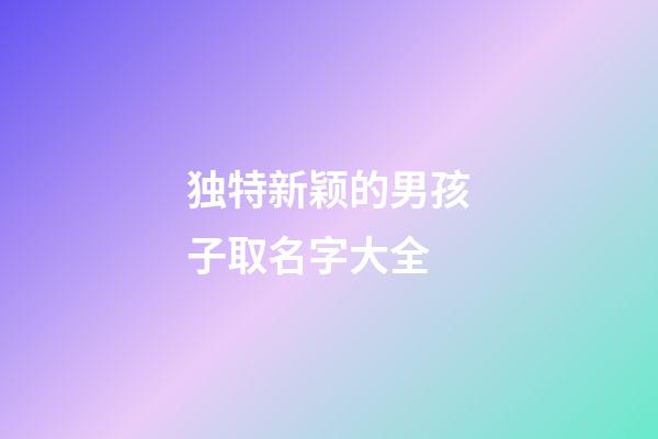 独特新颖的男孩子取名字大全