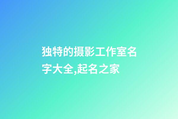 独特的摄影工作室名字大全,起名之家-第1张-店铺起名-玄机派