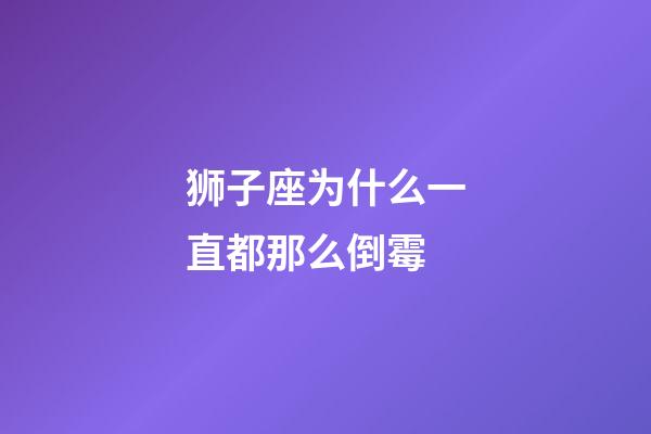 狮子座为什么一直都那么倒霉-第1张-星座运势-玄机派