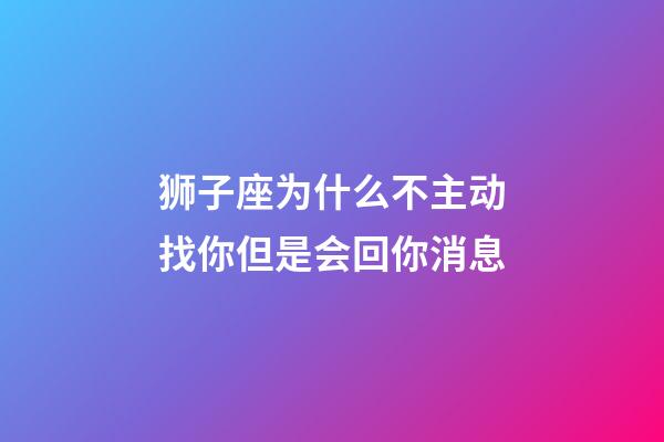 狮子座为什么不主动找你但是会回你消息-第1张-星座运势-玄机派