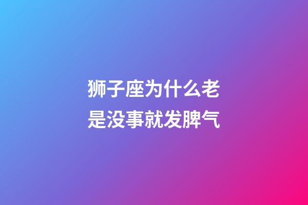 狮子座为什么老是没事就发脾气-第1张-星座运势-玄机派