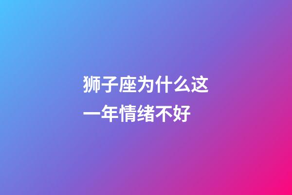 狮子座为什么这一年情绪不好-第1张-星座运势-玄机派