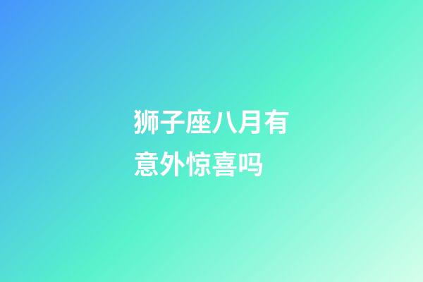 狮子座八月有意外惊喜吗-第1张-星座运势-玄机派