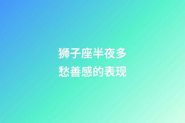 狮子座半夜多愁善感的表现