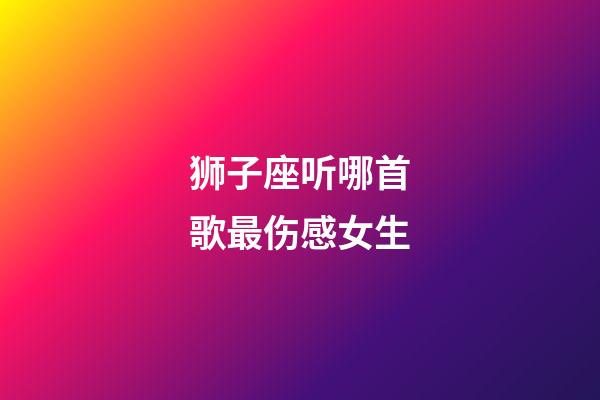 狮子座听哪首歌最伤感女生-第1张-星座运势-玄机派