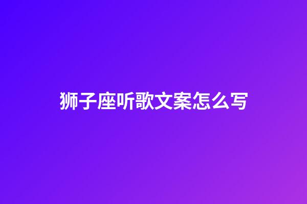 狮子座听歌文案怎么写-第1张-星座运势-玄机派