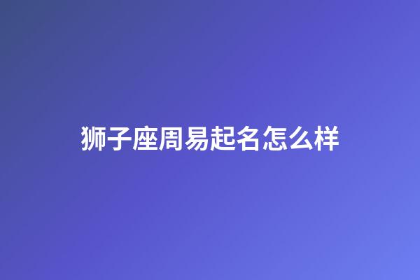 狮子座周易起名怎么样-第1张-星座运势-玄机派