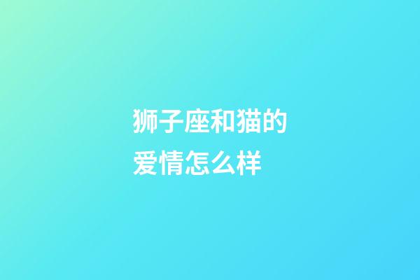 狮子座和猫的爱情怎么样-第1张-星座运势-玄机派