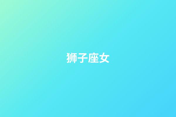 狮子座女（狮子女会轻易给睡吗）-第1张-星座运势-玄机派