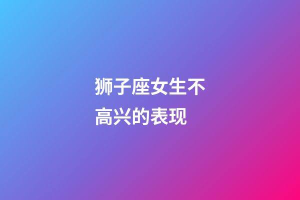 狮子座女生不高兴的表现-第1张-星座运势-玄机派