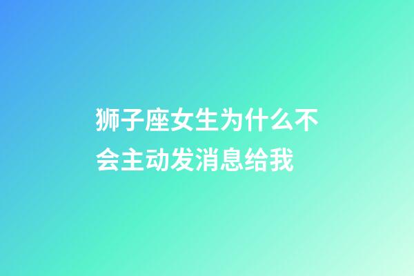 狮子座女生为什么不会主动发消息给我-第1张-星座运势-玄机派