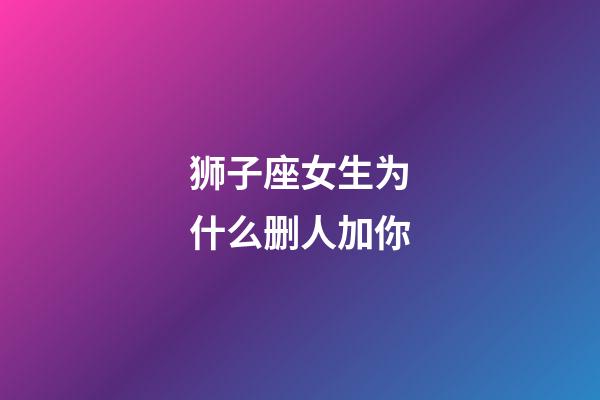 狮子座女生为什么删人加你-第1张-星座运势-玄机派