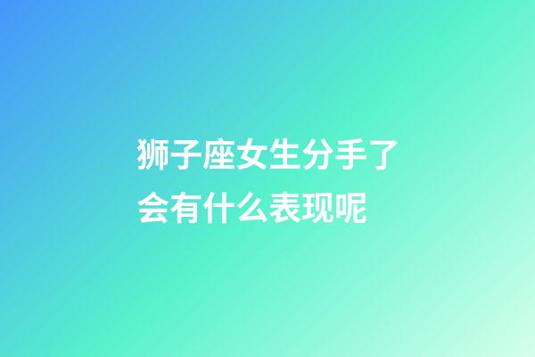 狮子座女生分手了会有什么表现呢-第1张-星座运势-玄机派