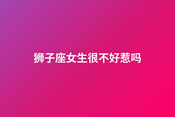 狮子座女生很不好惹吗-第1张-星座运势-玄机派