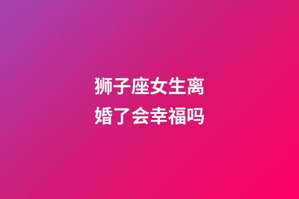 狮子座女生离婚了会幸福吗-第1张-星座运势-玄机派