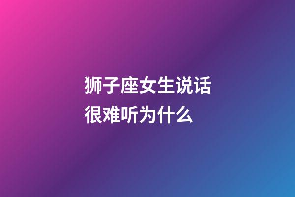 狮子座女生说话很难听为什么-第1张-星座运势-玄机派