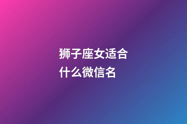 狮子座女适合什么微信名-第1张-星座运势-玄机派