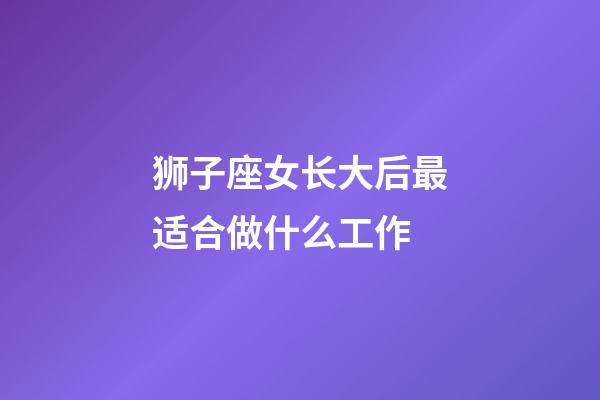 狮子座女长大后最适合做什么工作-第1张-星座运势-玄机派