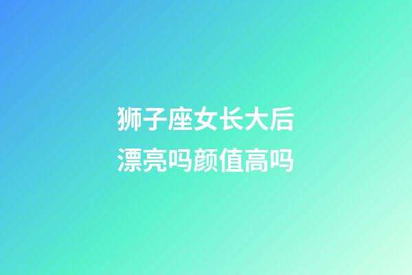 狮子座女长大后漂亮吗颜值高吗-第1张-星座运势-玄机派