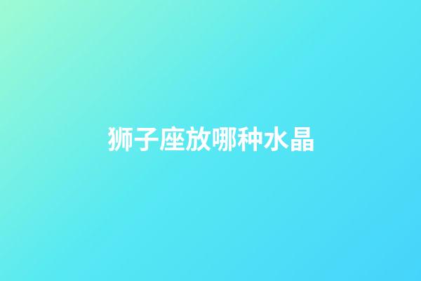 狮子座放哪种水晶-第1张-星座运势-玄机派