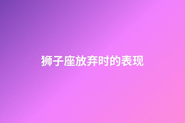 狮子座放弃时的表现-第1张-星座运势-玄机派