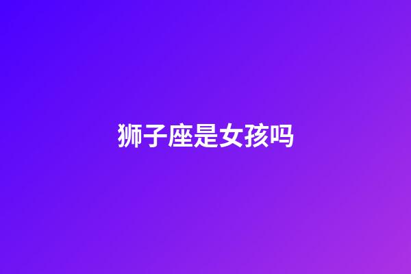 狮子座是女孩吗-第1张-星座运势-玄机派