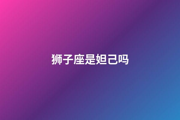 狮子座是妲己吗-第1张-星座运势-玄机派