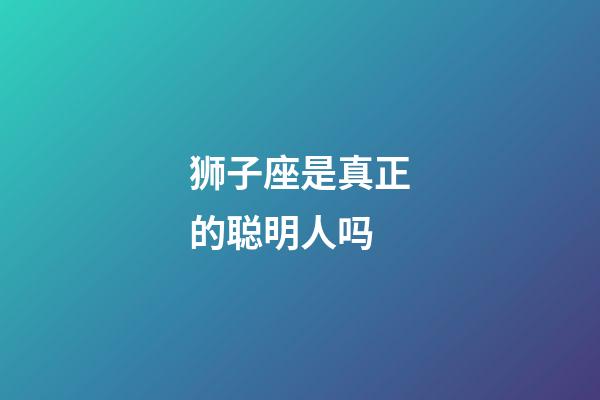 狮子座是真正的聪明人吗-第1张-星座运势-玄机派