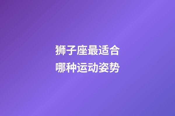 狮子座最适合哪种运动姿势-第1张-星座运势-玄机派