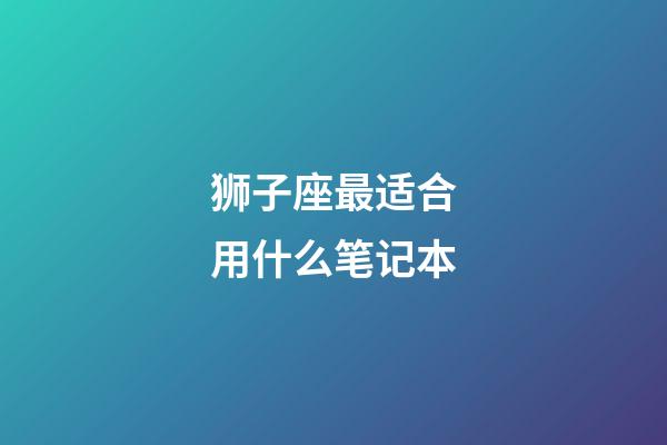 狮子座最适合用什么笔记本
