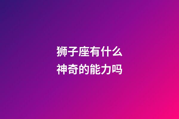 狮子座有什么神奇的能力吗-第1张-星座运势-玄机派