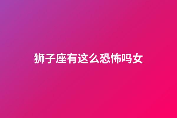 狮子座有这么恐怖吗女-第1张-星座运势-玄机派