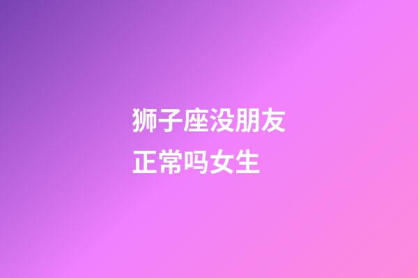 狮子座没朋友正常吗女生-第1张-星座运势-玄机派