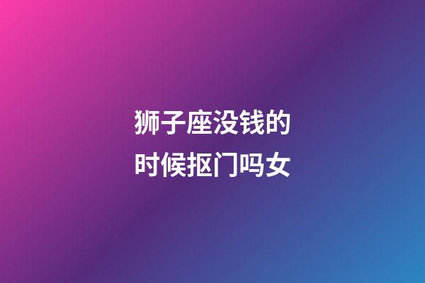 狮子座没钱的时候抠门吗女-第1张-星座运势-玄机派