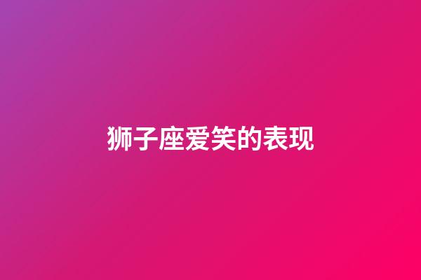 狮子座爱笑的表现-第1张-星座运势-玄机派