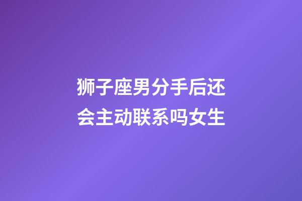 狮子座男分手后还会主动联系吗女生-第1张-星座运势-玄机派