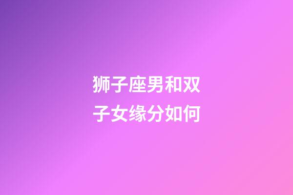 狮子座男和双子女缘分如何-第1张-星座运势-玄机派