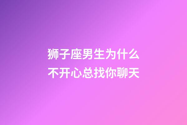 狮子座男生为什么不开心总找你聊天-第1张-星座运势-玄机派